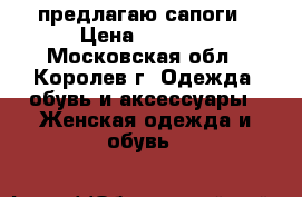 предлагаю сапоги › Цена ­ 1 000 - Московская обл., Королев г. Одежда, обувь и аксессуары » Женская одежда и обувь   